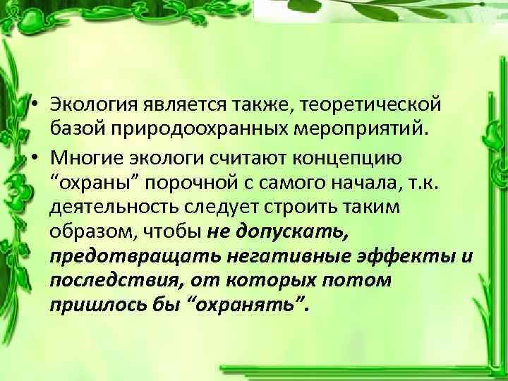  • Экология является также, теоретической базой природоохранных мероприятий. • Многие экологи считают концепцию