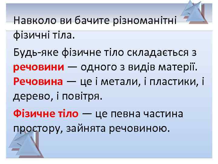 Навколо ви бачите різноманітні фізичні тіла. Будь-яке фізичне тіло складається з речовини — одного
