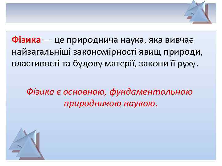 Фізика — це природнича наука, яка вивчає найзагальніші закономірності явищ природи, властивості та будову