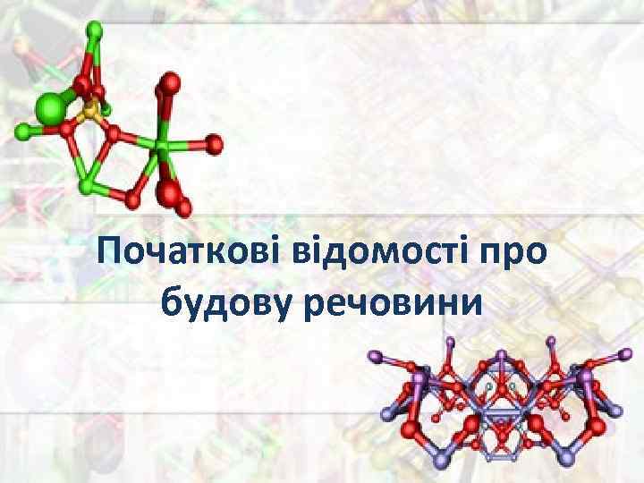 Початкові відомості про будову речовини 