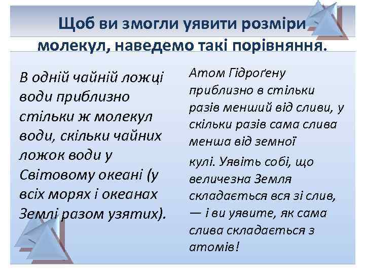 Щоб ви змогли уявити розміри молекул, наведемо такі порівняння. В одній чайній ложці води