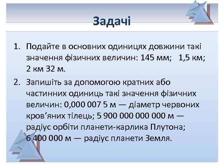 Задачі 1. Подайте в основних одиницях довжини такі значення фізичних величин: 145 мм; 1,