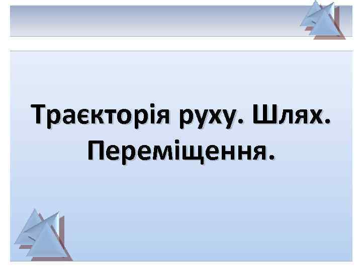 Траєкторія руху. Шлях. Переміщення. 