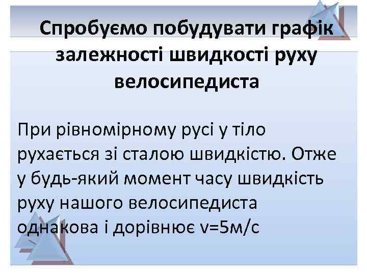 Спробуємо побудувати графік залежності швидкості руху велосипедиста При рівномірному русі у тіло рухається зі