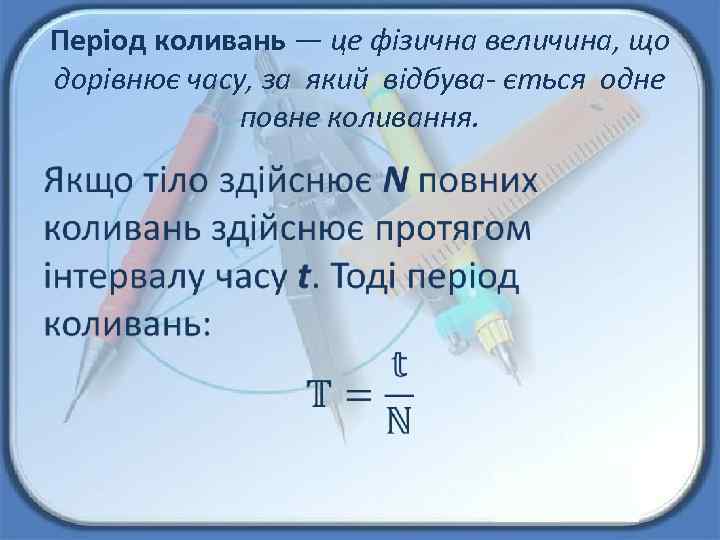 Період коливань — це фізична величина, що дорівнює часу, за який відбува- ється одне