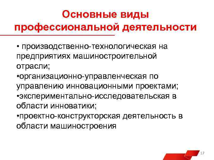 Основные виды профессиональной деятельности • производственно-технологическая на предприятиях машиностроительной отрасли; • организационно-управленческая по управлению