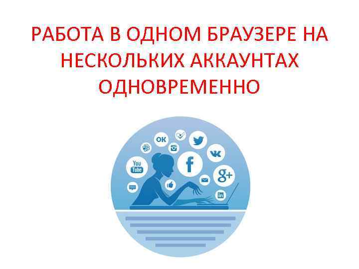 РАБОТА В ОДНОМ БРАУЗЕРЕ НА НЕСКОЛЬКИХ АККАУНТАХ ОДНОВРЕМЕННО 