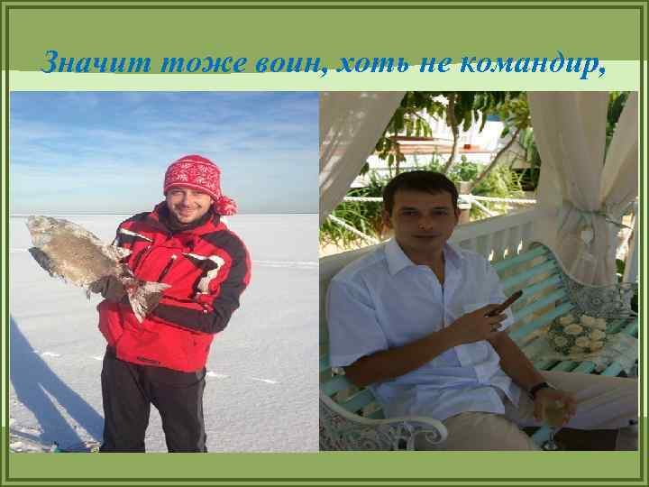 Значит тоже воин, хоть не командир, 