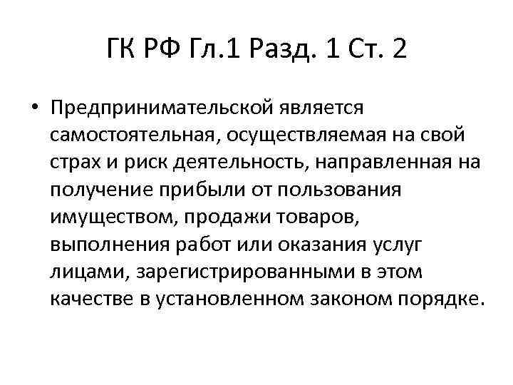 ГК РФ Гл. 1 Разд. 1 Ст. 2 • Предпринимательской является самостоятельная, осуществляемая на