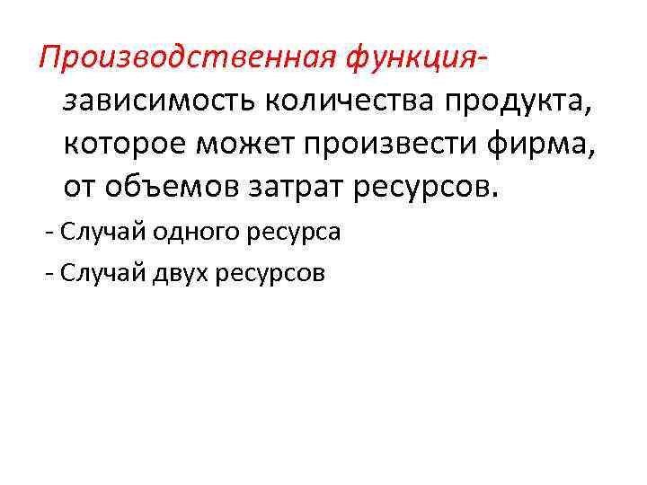 Производственная функциязависимость количества продукта, которое может произвести фирма, от объемов затрат ресурсов. - Случай