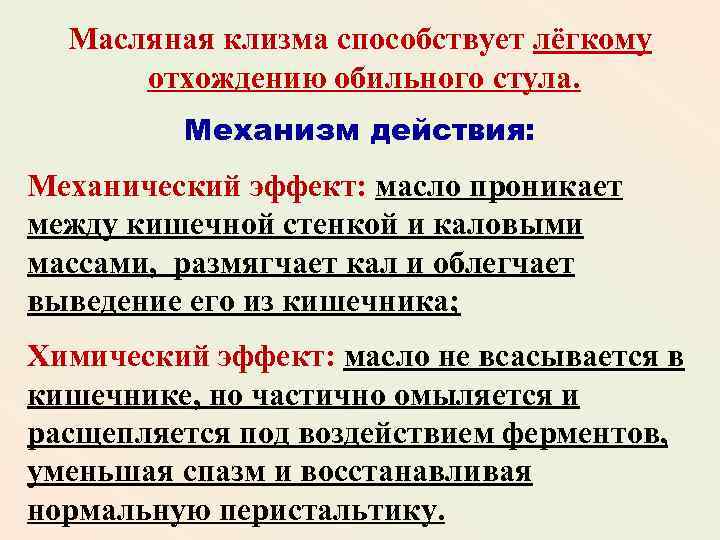 Масляная клизма способствует лёгкому отхождению обильного стула. Механизм действия: Механический эффект: масло проникает между