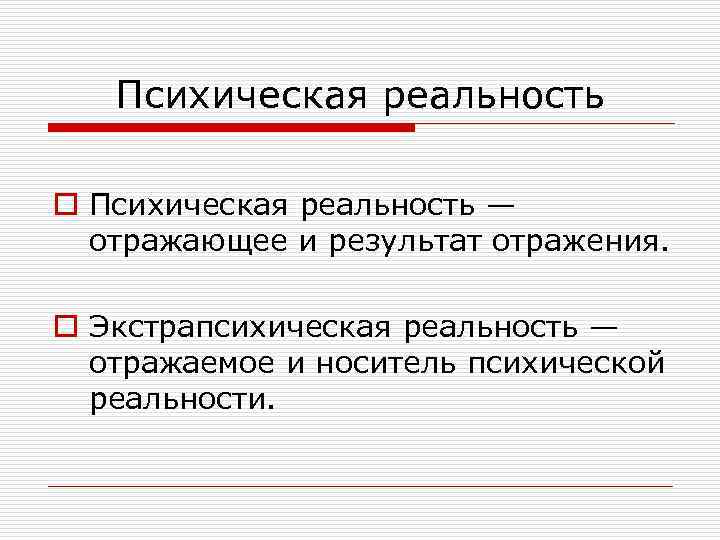 Психическая реальность o Психическая реальность — отражающее и результат отражения. o Экстрапсихическая реальность —