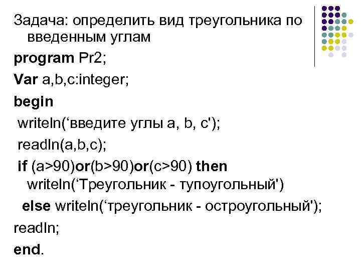 Задача: определить вид треугольника по введенным углам program Pr 2; Var a, b, c: