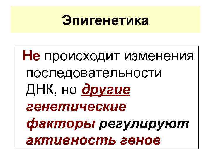 Эпигенетика Не происходит изменения последовательности ДНК, но другие генетические факторы регулируют активность генов 
