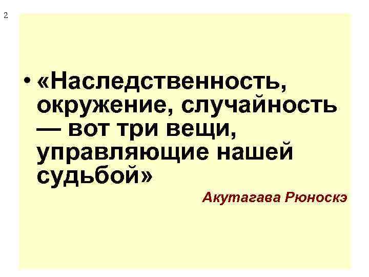 2 • «Наследственность, окружение, случайность — вот три вещи, управляющие нашей судьбой» Акутагава Рюноскэ