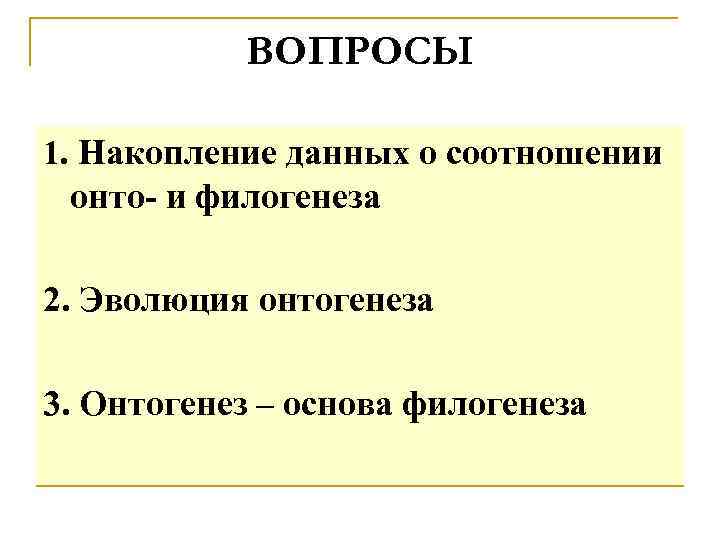 ВОПРОСЫ 1. Накопление данных о соотношении онто- и филогенеза 2. Эволюция онтогенеза 3. Онтогенез