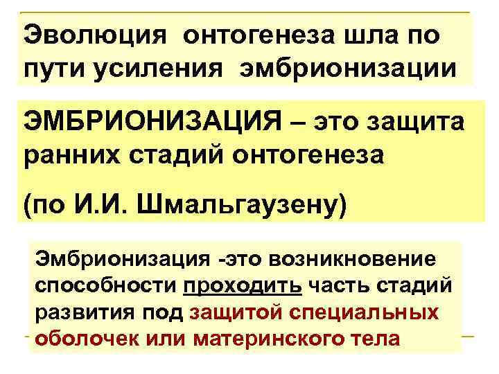 Эволюция онтогенеза шла по пути усиления эмбрионизации ЭМБРИОНИЗАЦИЯ – это защита ранних стадий онтогенеза