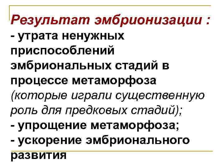 Результат эмбрионизации : - утрата ненужных приспособлений эмбриональных стадий в процессе метаморфоза (которые играли