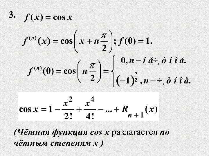 (Чётная функция cos x разлагается по чётным степеням x ) 