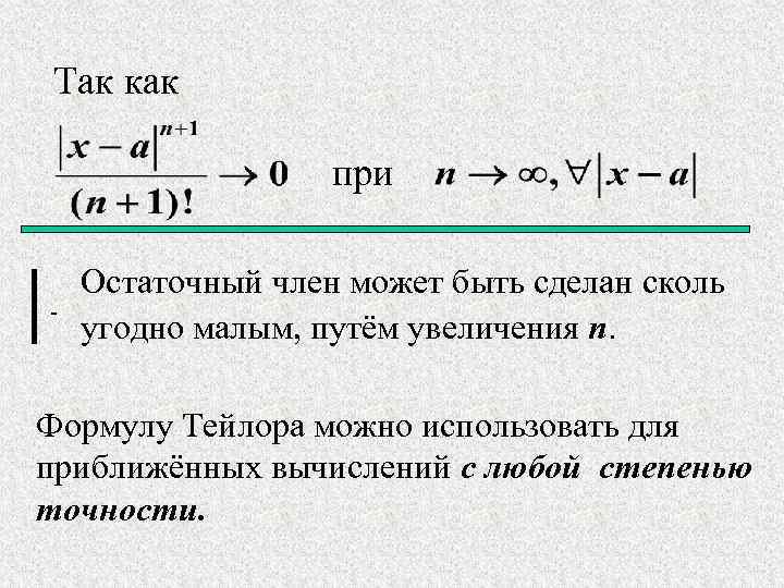 Так как при Остаточный член может быть сделан сколь угодно малым, путём увеличения n.