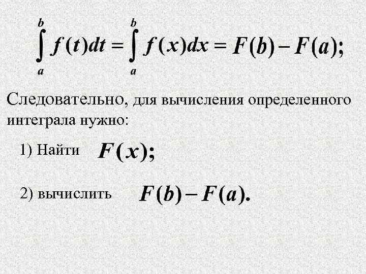 Следовательно, для вычисления определенного интеграла нужно: 1) Найти 2) вычислить 
