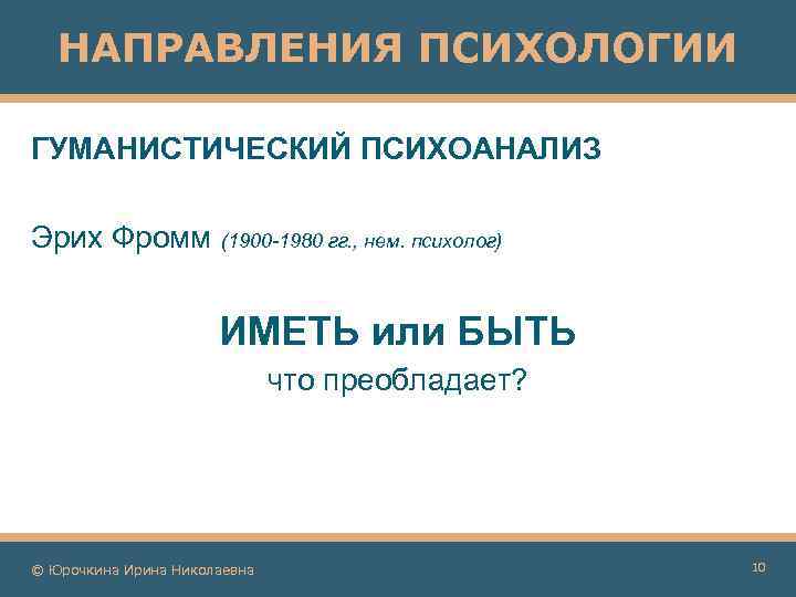 НАПРАВЛЕНИЯ ПСИХОЛОГИИ ГУМАНИСТИЧЕСКИЙ ПСИХОАНАЛИЗ Эрих Фромм (1900 -1980 гг. , нем. психолог) ИМЕТЬ или