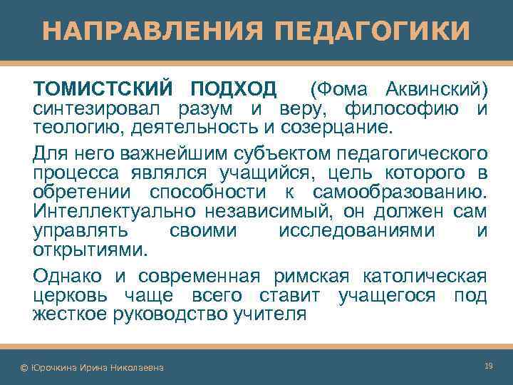 НАПРАВЛЕНИЯ ПЕДАГОГИКИ ТОМИСТСКИЙ ПОДХОД (Фома Аквинский) синтезировал разум и веру, философию и теологию, деятельность