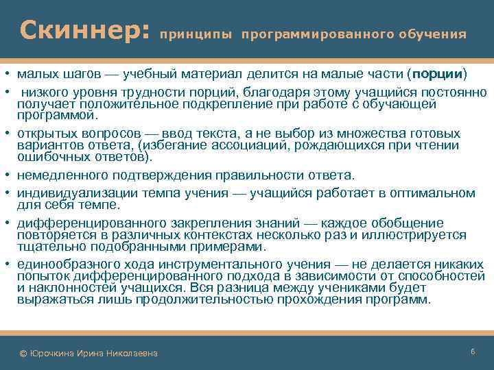 Скиннер: принципы программированного обучения • малых шагов — учебный материал делится на малые части