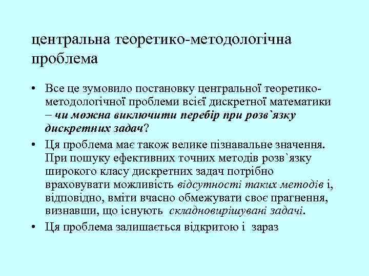 центральна теоретико-методологічна проблема • Все це зумовило постановку центральної теоретикометодологічної проблеми всієї дискретної математики