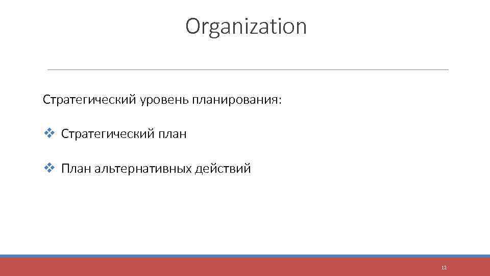 Organization Стратегический уровень планирования: v Стратегический план v План альтернативных действий 12 
