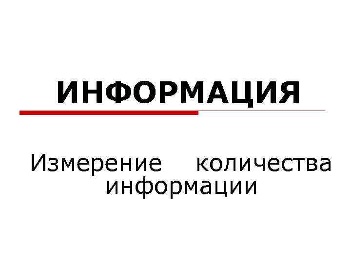 ИНФОРМАЦИЯ Измерение количества информации 