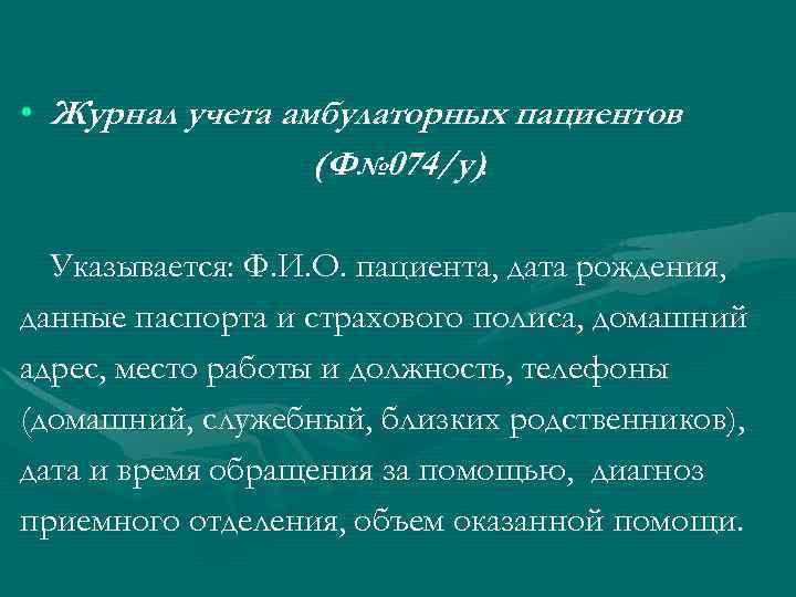  • Журнал учета амбулаторных пациентов (Ф№ 074/у). Указывается: Ф. И. О. пациента, дата