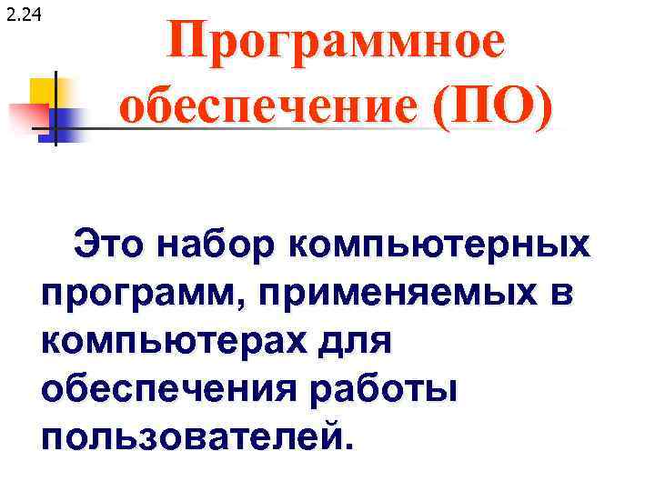 2. 24 Программное обеспечение (ПО) Это набор компьютерных программ, применяемых в компьютерах для обеспечения