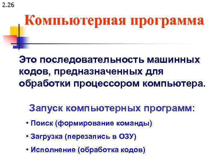 2. 26 Компьютерная программа Это последовательность машинных кодов, предназначенных для обработки процессором компьютера. Запуск