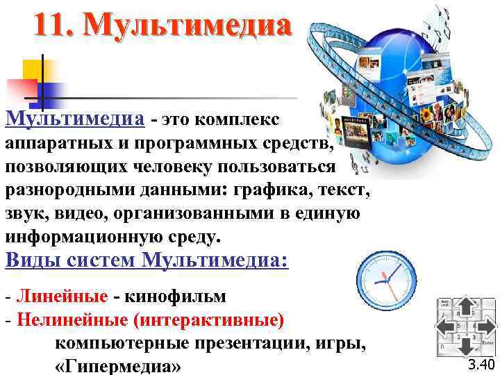 11. Мультимедиа - это комплекс аппаратных и программных средств, позволяющих человеку пользоваться разнородными данными: