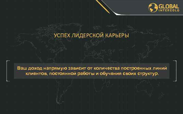 УСПЕХ ЛИДЕРСКОЙ КАРЬЕРЫ Ваш доход напрямую зависит от количества построенных линий клиентов, постоянной работы