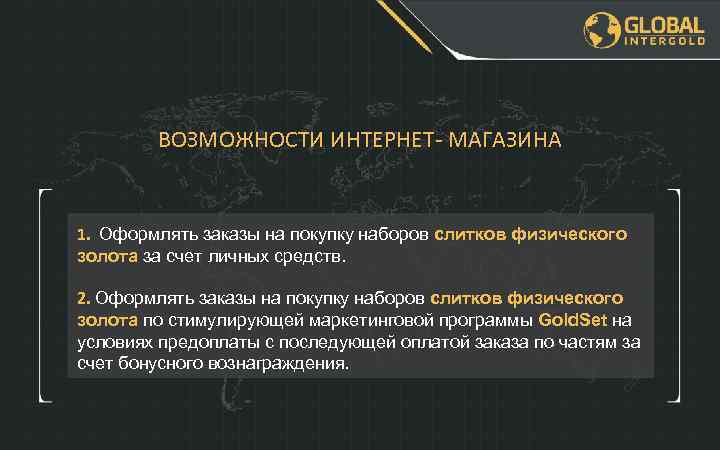 ВОЗМОЖНОСТИ ИНТЕРНЕТ- МАГАЗИНА 1. Оформлять заказы на покупку наборов слитков физического золота за счет