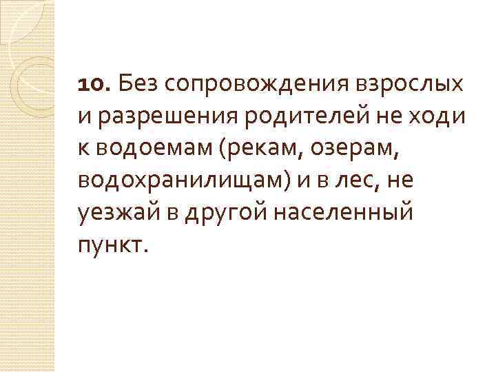 10. Без сопровождения взрослых и разрешения родителей не ходи к водоемам (рекам, озерам, водохранилищам)