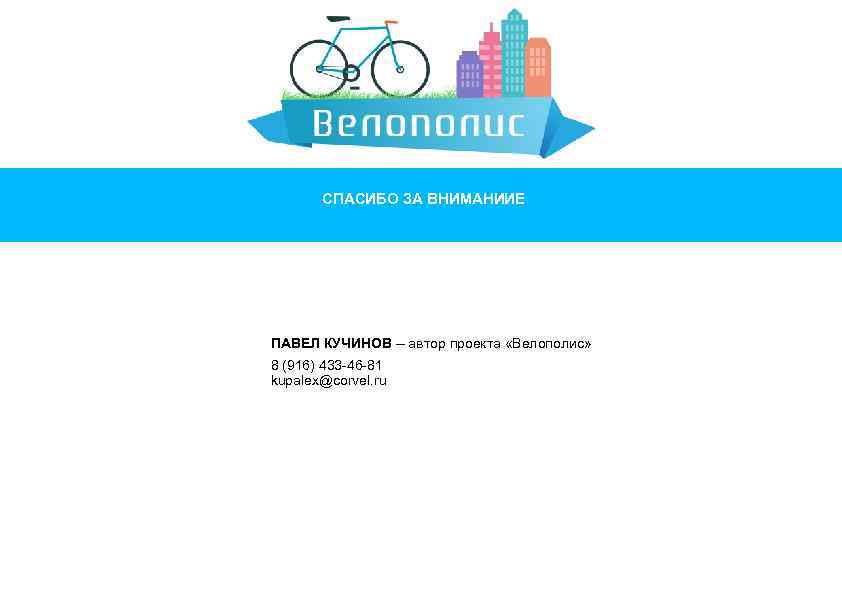 СПАСИБО ЗА ВНИМАНИИЕ ПАВЕЛ КУЧИНОВ ─ автор проекта «Велополис» 8 (916) 433 -46 -81