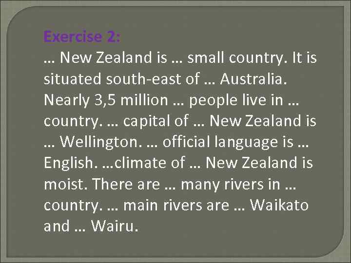 Exercise 2: … New Zealand is … small country. It is situated south-east of