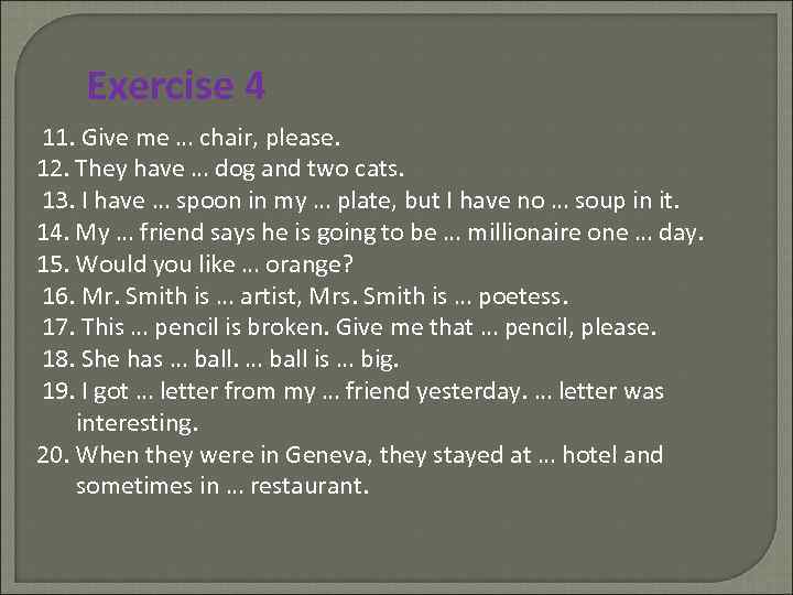 Exercise 4 11. Give me … chair, please. 12. They have … dog and