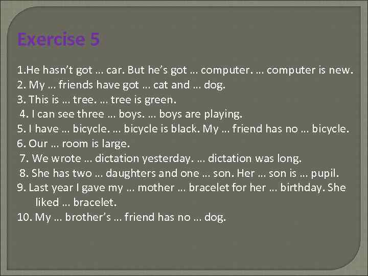 Exercise 5 1. He hasn’t got … car. But he’s got … computer is