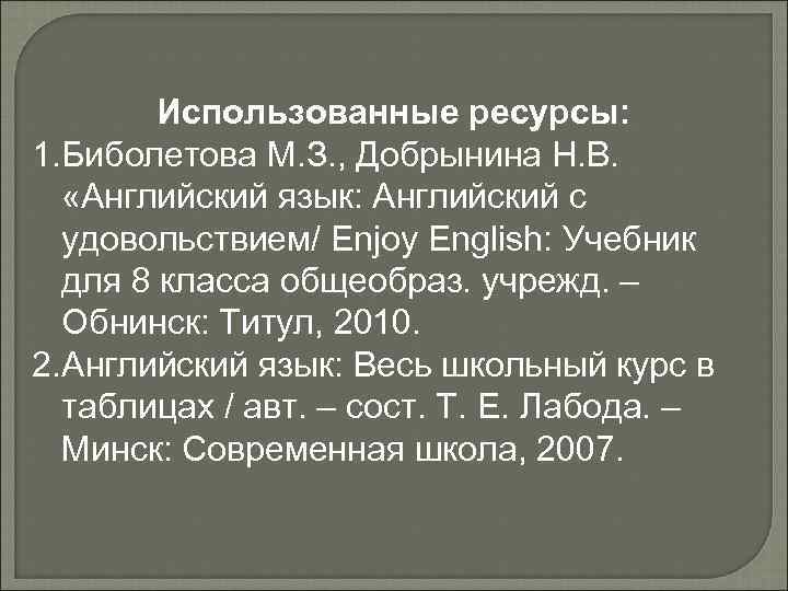 Использованные ресурсы: 1. Биболетова М. З. , Добрынина Н. В. «Английский язык: Английский с