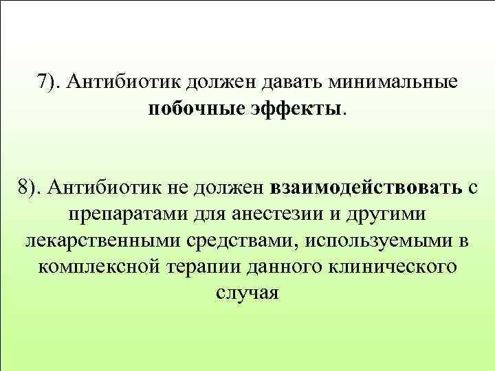 7). Антибиотик должен давать минимальные побочные эффекты. 8). Антибиотик не должен взаимодействовать с препаратами