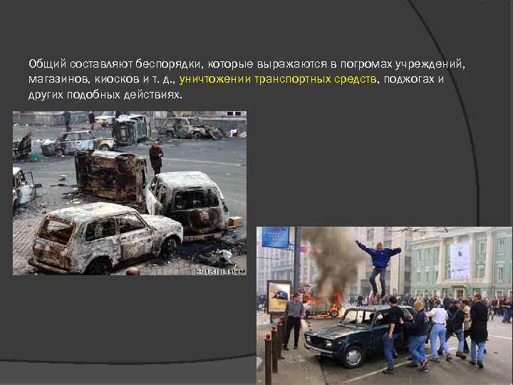 Общий составляют беспорядки, которые выражаются в погромах учреждений, магазинов, киосков и т. д. ,