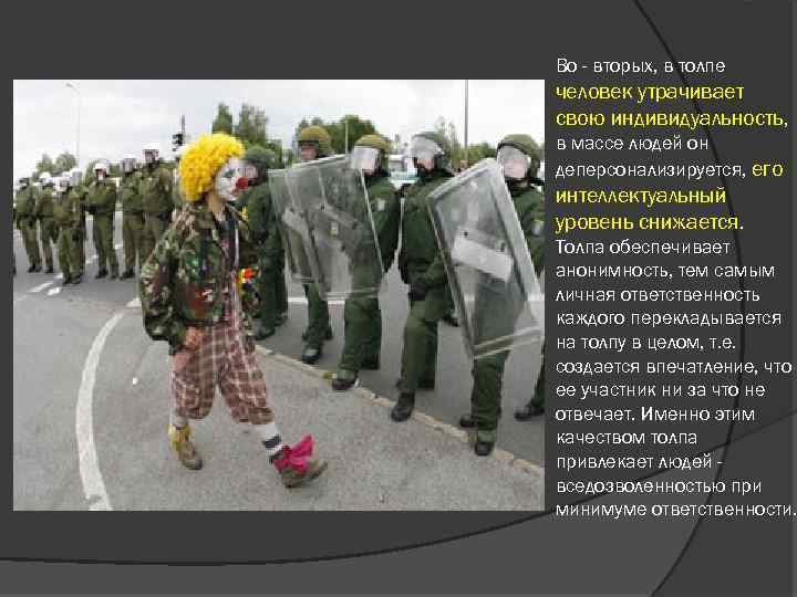 Во - вторых, в толпе человек утрачивает свою индивидуальность, в массе людей он деперсонализируется,