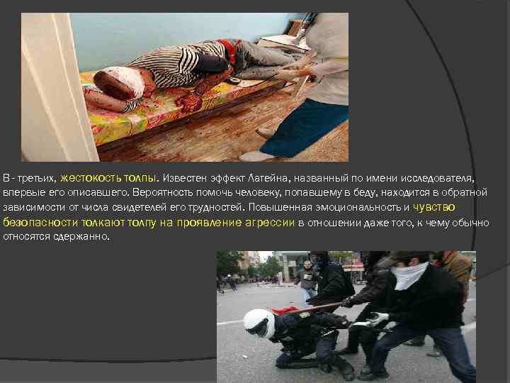 В - третьих, жестокость толпы. Известен эффект Латейна, названный по имени исследователя, впервые его