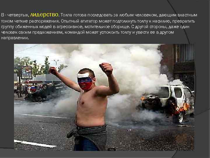 В - четвертых, лидерство. Толпа готова последовать за любым человеком, дающим властным тоном четкие