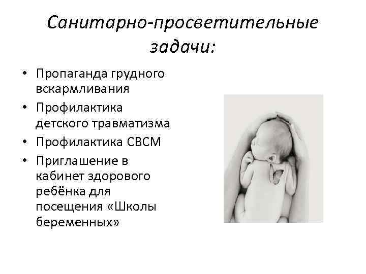 Санитарно-просветительные задачи: • Пропаганда грудного вскармливания • Профилактика детского травматизма • Профилактика СВСМ •