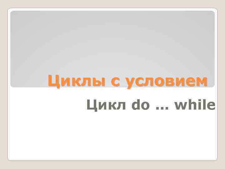 Циклы с условием Цикл do … while 
